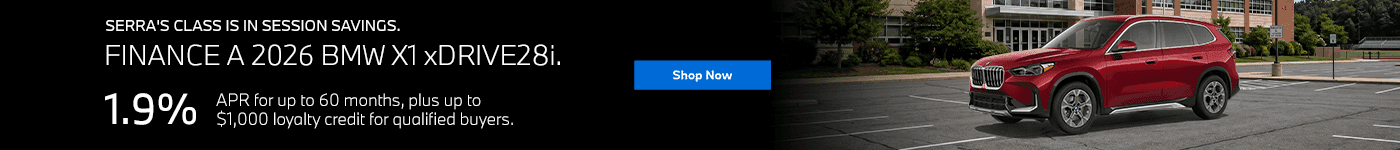 Serra's Class Is In Session Savings. Subtext: FINANCE A 2026 BMW X1 xDRIVE28i. 1.9% APR for up to 60 months, plus up to $1,000 loyalty credit for qualified buyers.