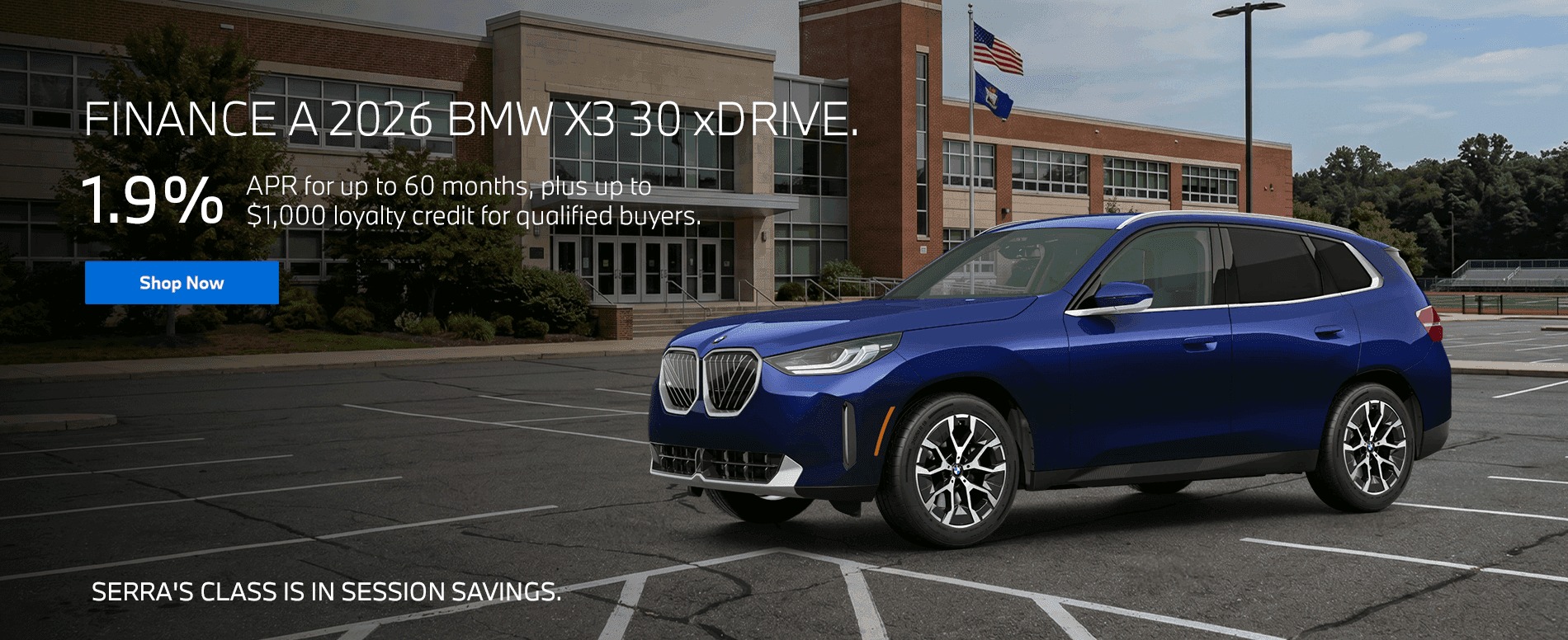 Serra's Class Is In Session Savings. Subtext: FINANCE A 2026 BMW X3 30 xDRIVE. 1.9% APR for up to 60 months, plus up to $1,000 loyalty credit for qualified buyers.