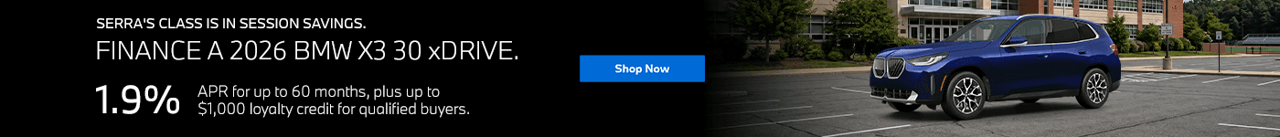 Serra's Class Is In Session Savings. Subtext: FINANCE A 2026 BMW X3 30 xDRIVE. 1.9% APR for up to 60 months, plus up to $1,000 loyalty credit for qualified buyers.