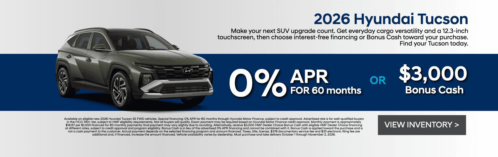 Get 0% APR for 60 months OR $3,000 HMF Dealer Choice Bonus Cash on a new 2026 Hyundai Tucson.