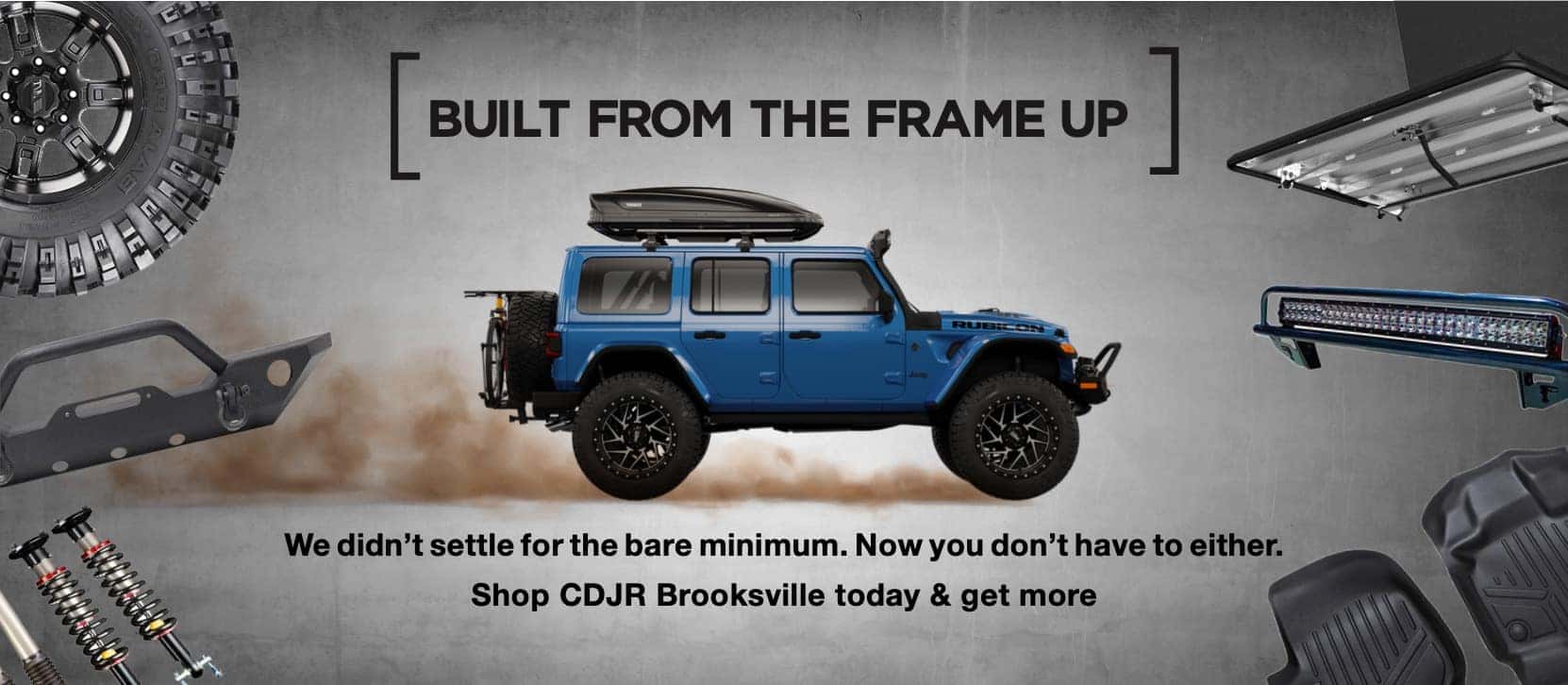 Built From The Frame Up: We didn't settle for the bare minimum. Now you don't have to either