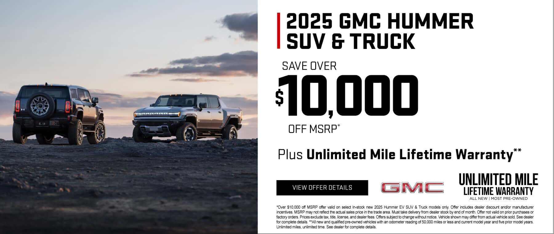 2025 Hummer SUV & Truck Save over $10,000 off MSRP* Plus Unlimited Mile Lifetime Warranty**