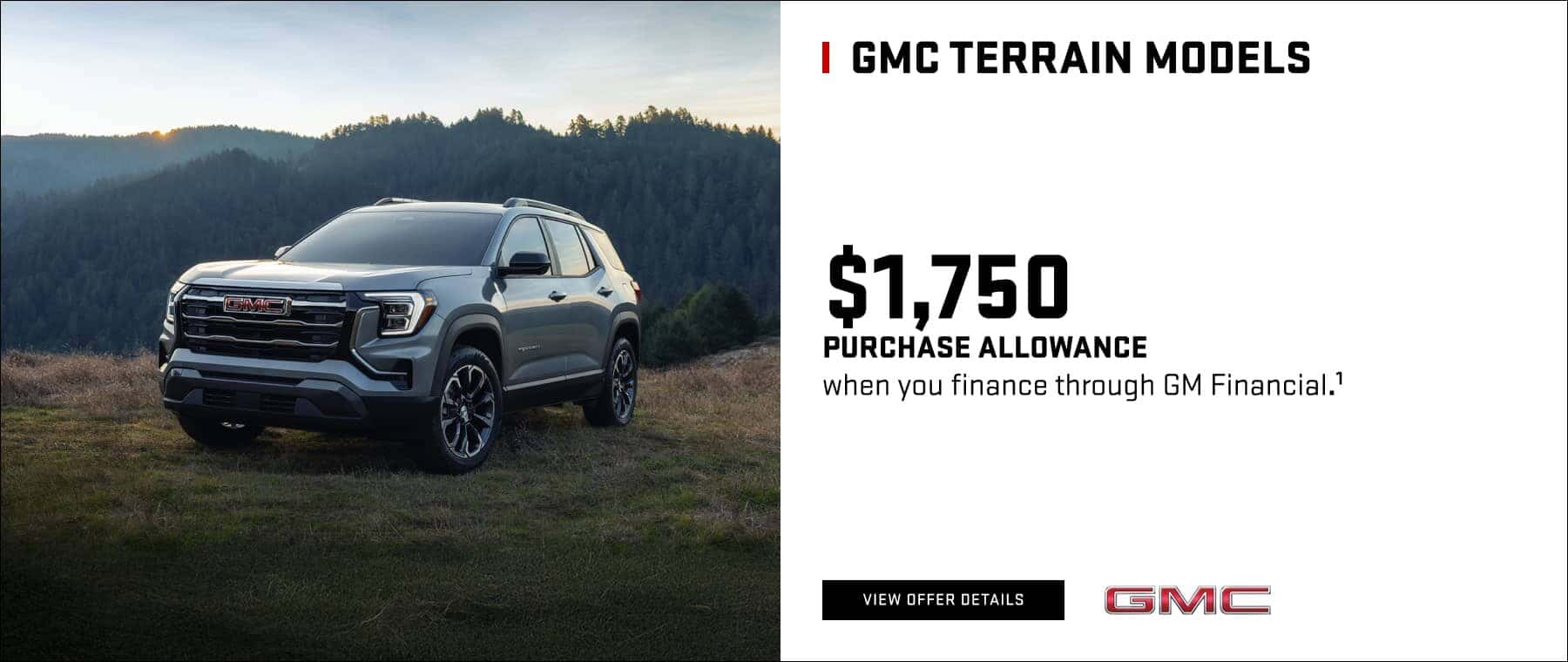 GMC TERRAIN MODELS $1,750 PURCHASE ALLOWANCE when you finance through GM Financial.' VIEW OFFER DETAILS GMC