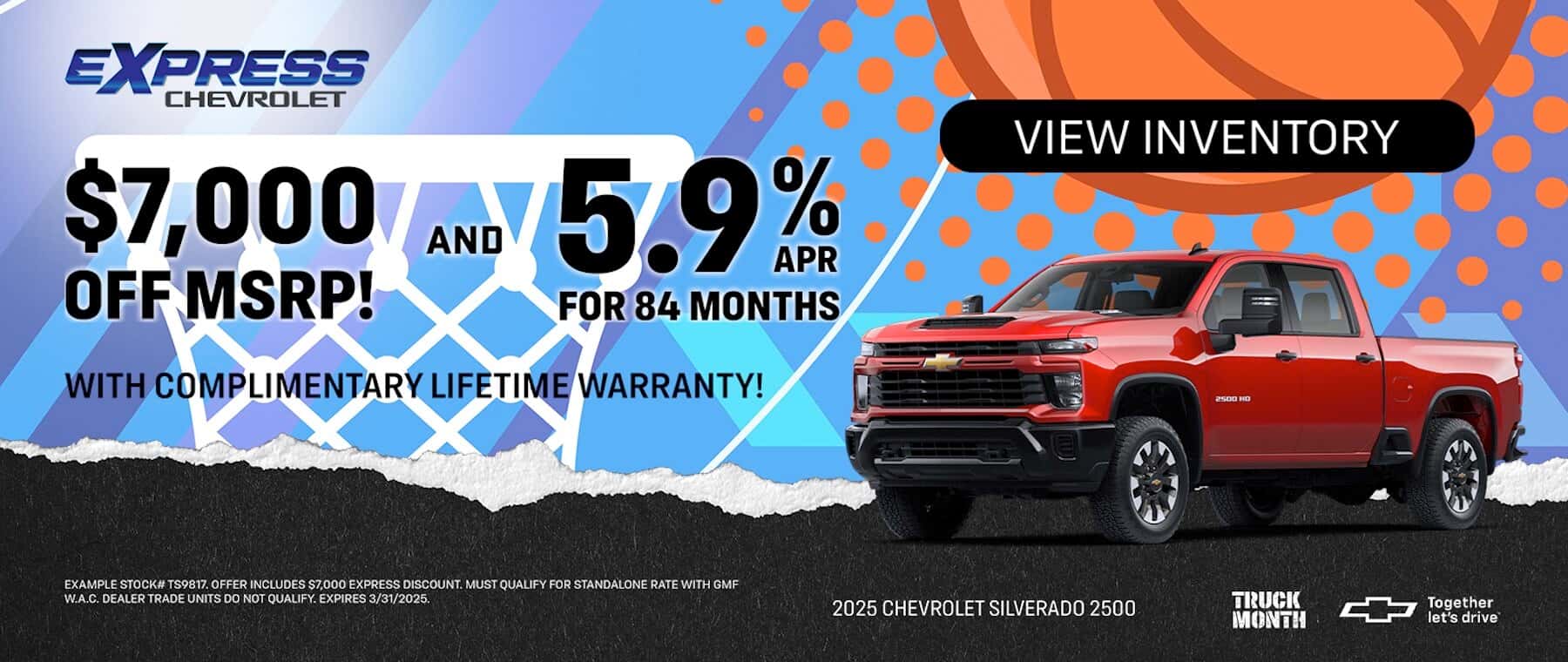EXPRESS CHEVROLET $7,000 AND OFF MSRP! 5.9% FOR 84 MONTHS WITH COMPLIMENTARY LIFETIME WARRANTY! VIEW INVENTORY BEOOKO EXAMPLE STOCK# TS9817. OFFER INCLUDES S7000 EXPRESS DISCOUNT. MUST OUALIFY FOR STANDALONE RATE WITH GMF WALC DEALER TRADE UNITS DO NOT OUALIFY, EXPIRES 3/31/2025. 2025 CHEVROLET SILVERADO 2500 TRUCK MONTH Together let's