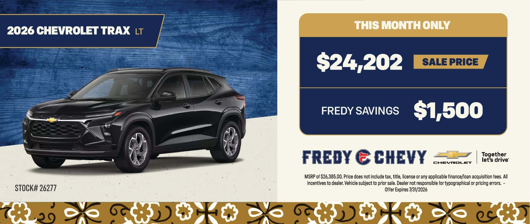 2026 CHEVROLET TRAX LT $24,202 SALE PRICE FREDY SAVINGS $1,500 STOCK# 26277 FREDY CHEVY CHEVROLET Together MSRP of $26,385.00. Price does not include tax, title, license or any applicable finance/loan acquisition fees. All incentives to dealer. Vehicle subject to prior sale. Dealer not responsible for typographical or pricing errors. - Offer Expires 7/31/2026