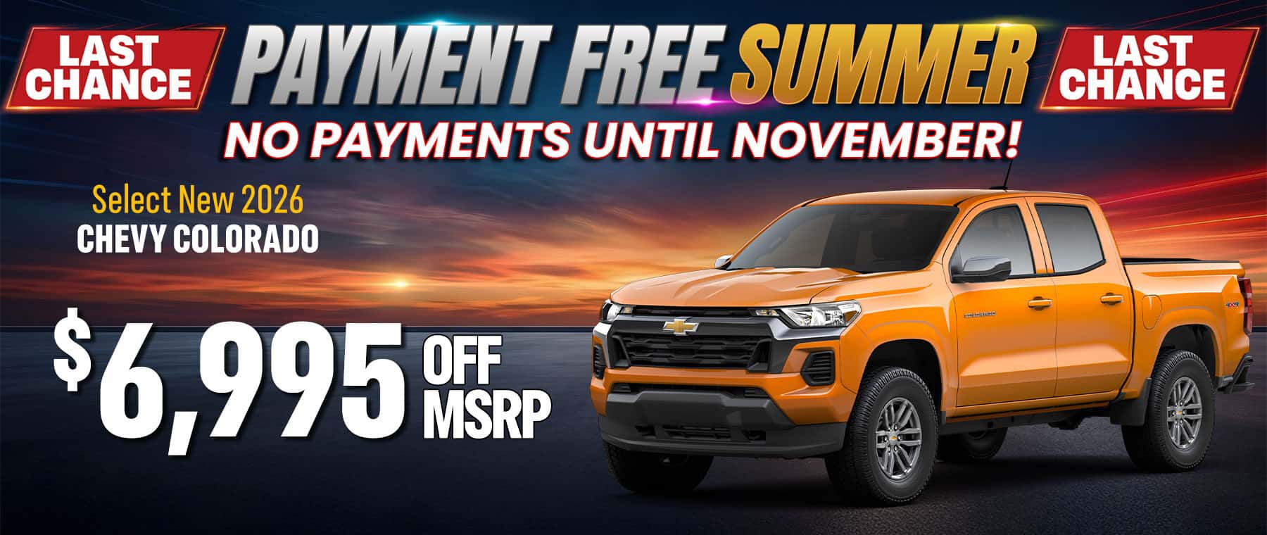 Select new 2026 Chevy Colorado with $6,995 off MSRP during the Payment Free Summer Event. Midsize pickup built for work and adventure with impressive capability and no payments until November.