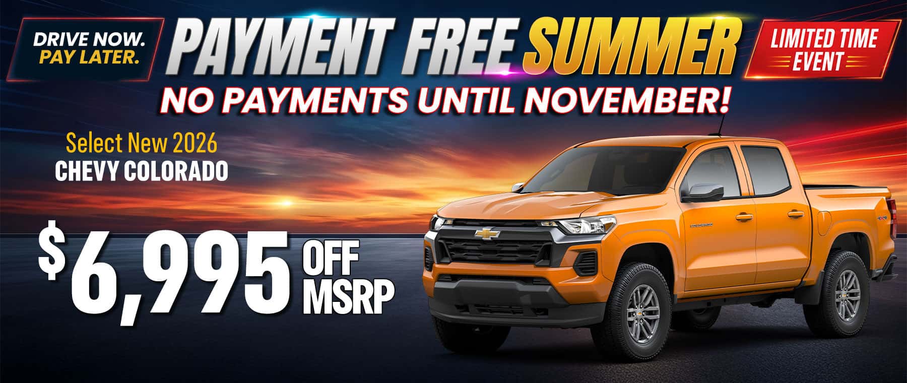Select new 2026 Chevy Colorado with $6,995 off MSRP during the Payment Free Summer Event. Midsize pickup built for work and adventure with impressive capability and no payments until November