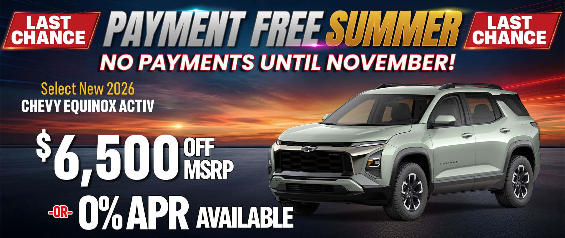 Select new 2026 Chevy Equinox ACTIV with $6,500 off MSRP during the Payment Free Summer Event. Adventure-ready SUV featuring rugged styling, versatile cargo space, and no payments until November.