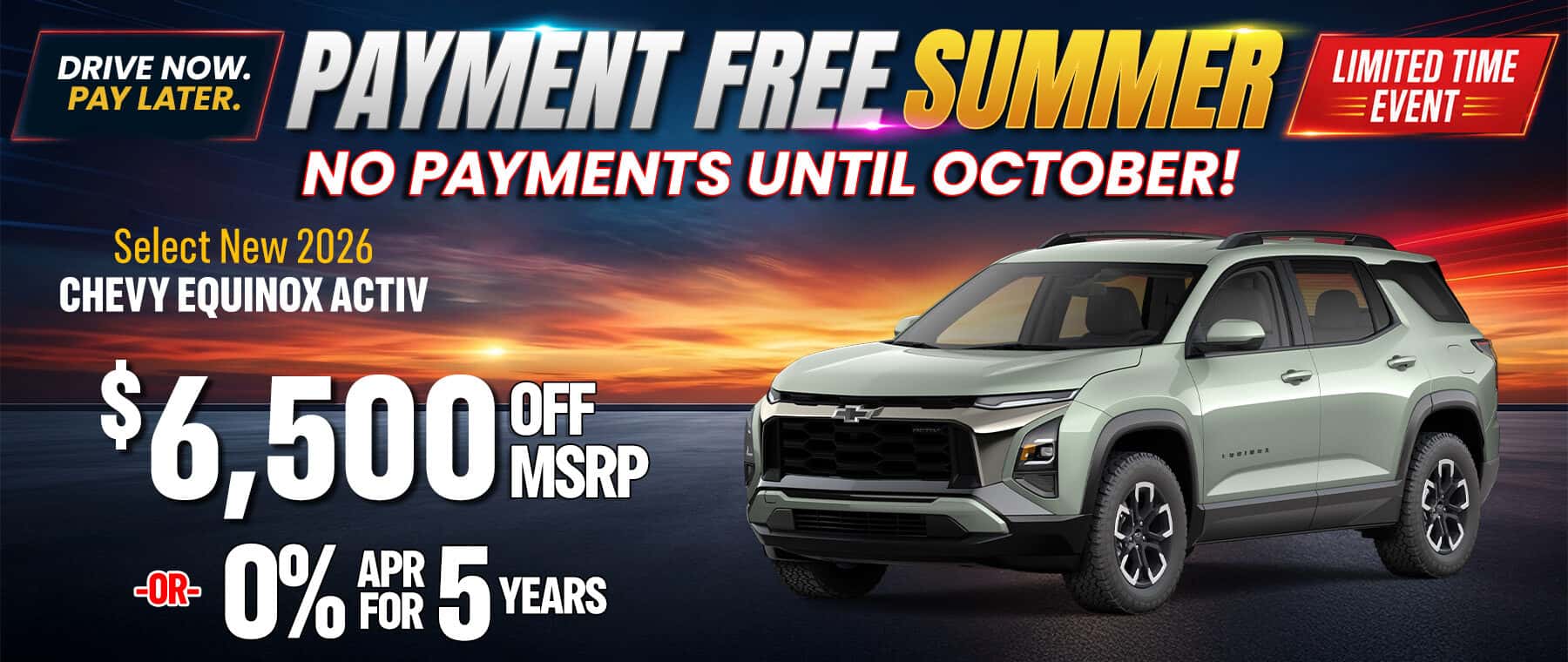 Select new 2026 Chevy Equinox ACTIV with $6,500 off MSRP during the Payment Free Summer Event. Adventure-ready SUV featuring rugged styling, versatile cargo space, and no payments until October.