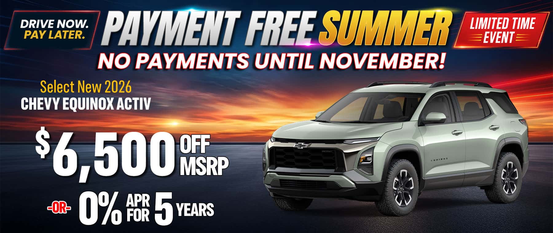 Select new 2026 Chevy Equinox ACTIV with $6,500 off MSRP during the Payment Free Summer Event. Adventure-ready SUV featuring rugged styling, versatile cargo space, and no payments until November.