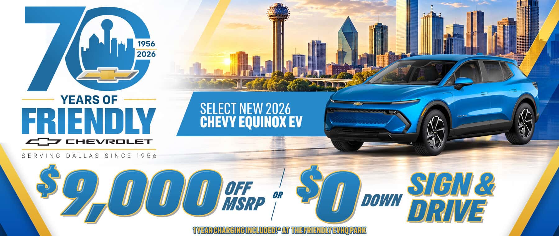 Go electric with Friendly Chevrolet’s 70th anniversary savings in Dallas: select new 2026 Chevy Equinox EV models, $9,000 off MSRP or $0 down sign and drive. One year of charging included at Friendly EVHQ Park.