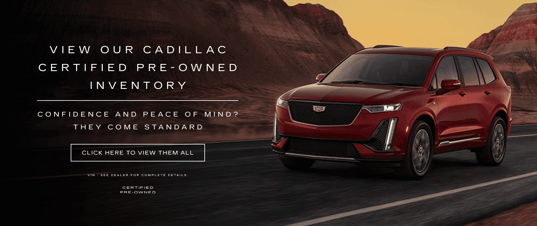 View our Cadillac Certified Pre-Owned Inventory CONFIDENCE AND PEACE OF MIND? THEY COME STANDARD