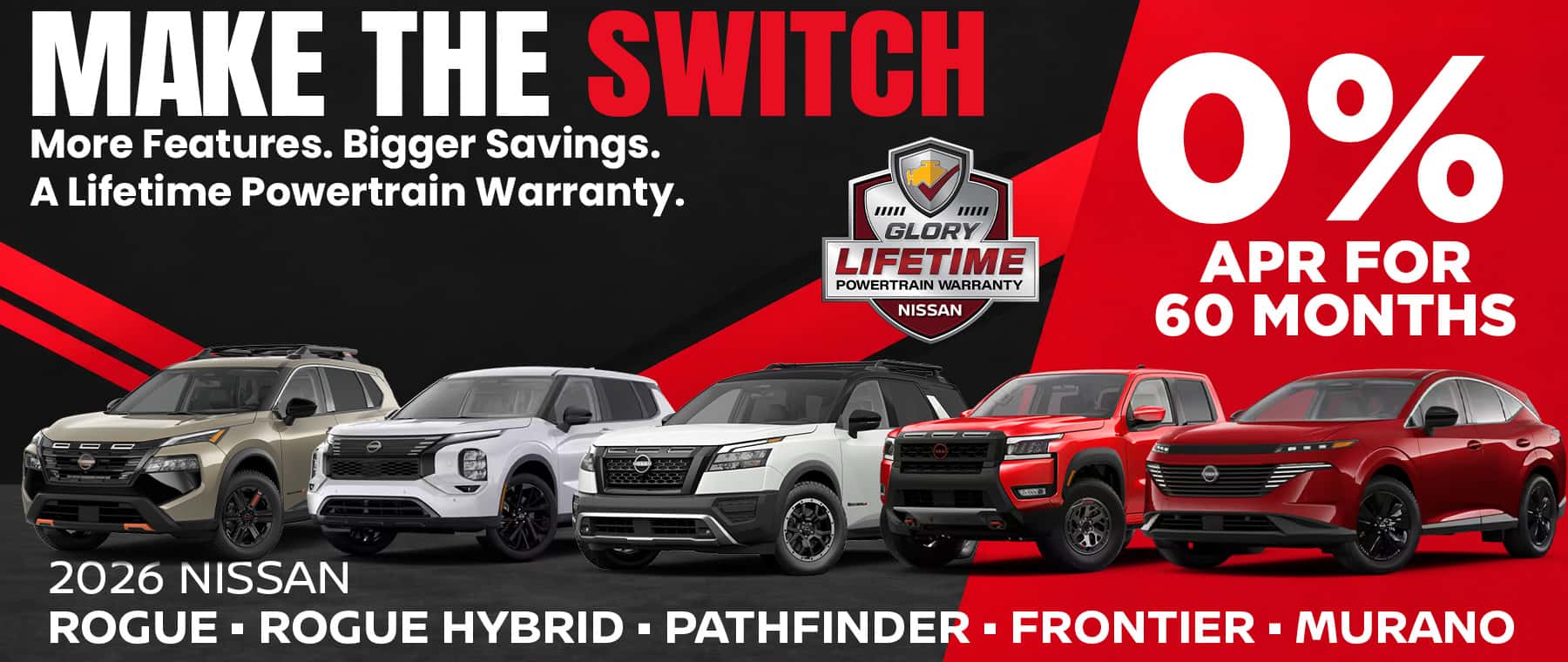 Make the Switch at Glory Nissan Las Vegas: 0% APR for 60 months on the 2026 Nissan Rogue, Rogue Hybrid, Pathfinder, Frontier and Murano, plus a Lifetime Powertrain Warranty.