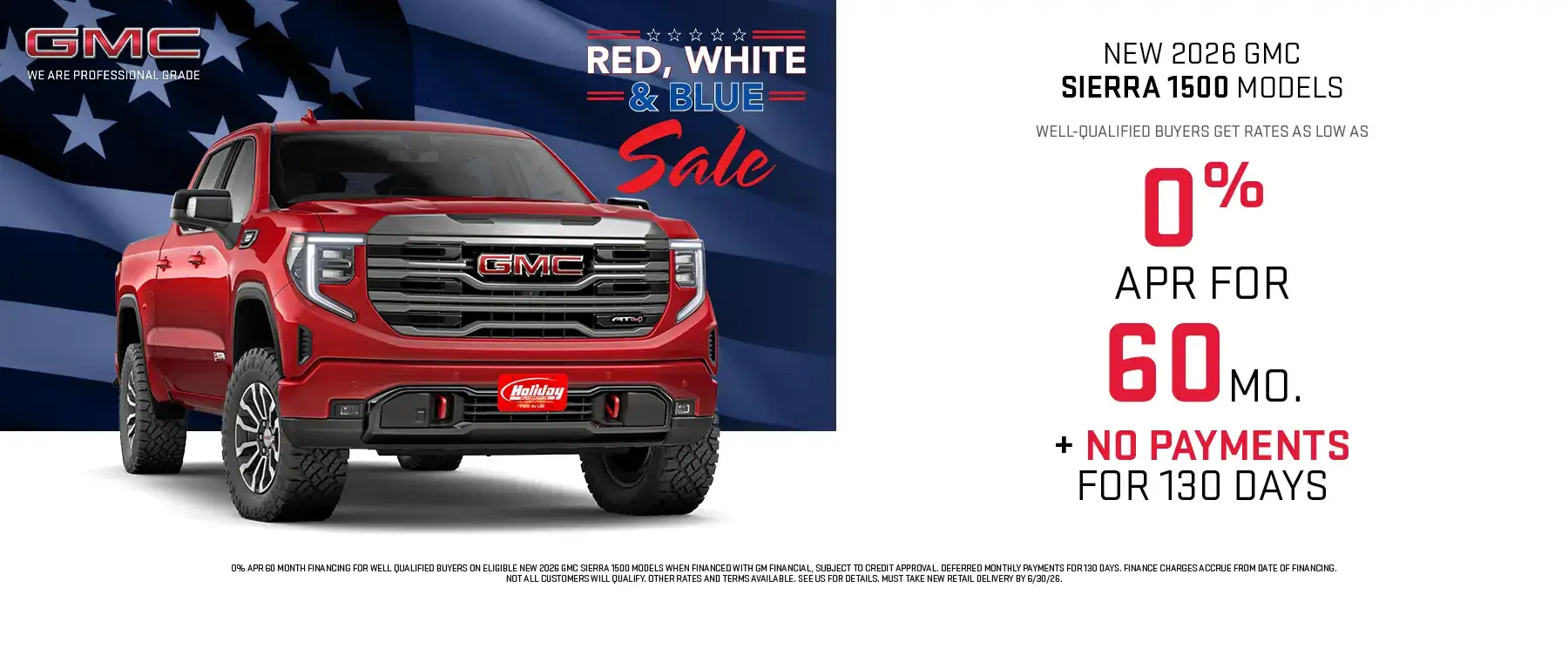 New 2026 GMC Sierra 1500 models get rates as low as 0% APR for 60 months plus no payments for 130 days. For well-qualified buyers when financed with GM Financial. Not all customers will qualify. Offer ends 6/30/2026.