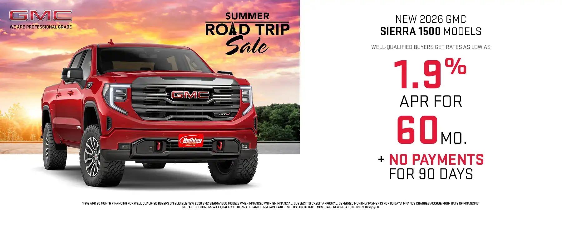 New 2026 GMC Sierra 1500 Models get rates as low as 1.9% APR for 60 months plus no payments for 90 Days. For well-qualified buyers when financed with GM Financial. Not all customers will qualify. Offer ends 8/3/2026.
