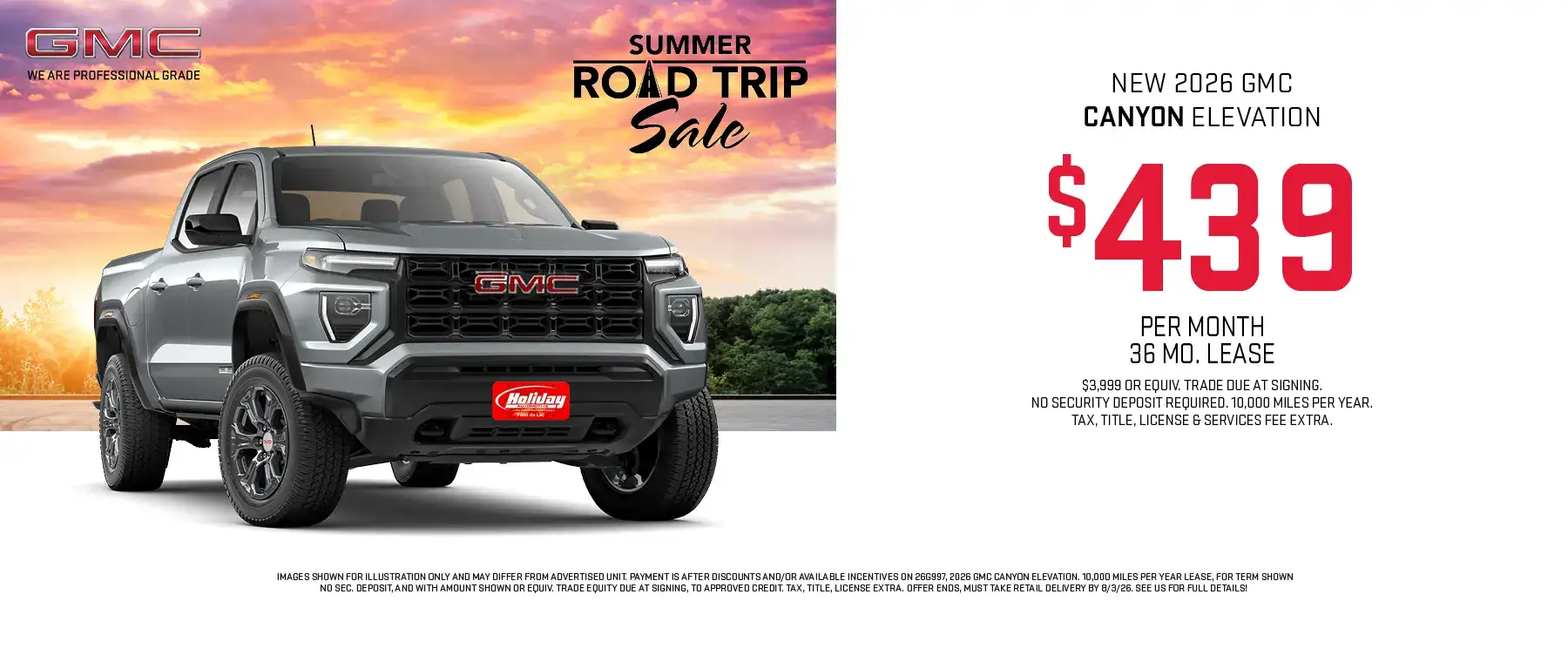 Lease a new 2026 GMC Canyon Elevation starting at $439 per month for 36 months with $3,999 or Equivalent trade due at signing. No security deposit required. 10,000 Miles per year. Tax, title, license & $389 services fee due at signing. To approved credit. Not available with some other offers. Take new retail delivery by 8/3/26.