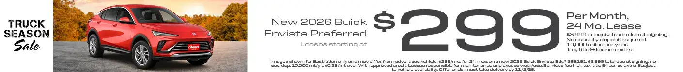 Lease a new 2026 Buick Envista Preferred for as low as $299 per month for 24 months with $3,999 or equivalent trade due at signing no security deposit required. 10,000 miles per year. To approved credit. Not available with some other offers. Take new retail delivery by 11/2/26.
