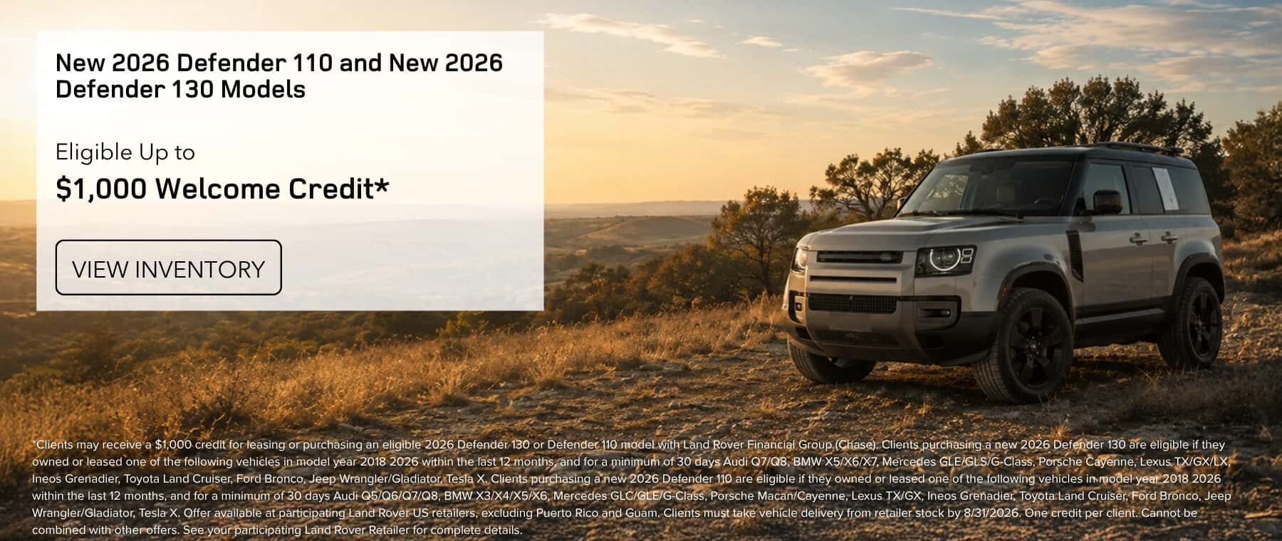 Eligible Up to $1,000 Welcome Credit* New 2026 Defender 110 and 130 Models
