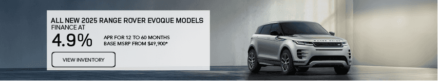 ALL NEW 2025 RANGE ROVER EVOQUE MODELS FINANCE AT 4.9% APR FOR 12 TO 60 MONTHS BASE MSRP FROM $49,900*