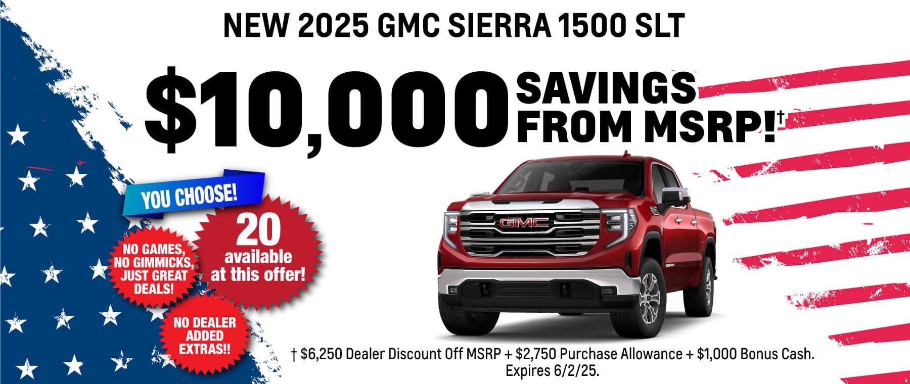 Get a New 2025 GMC Sierra 1500 SLT for $10,000 Off MSRP! Plus No Dealer Added Extras! Expires 6/2/25.