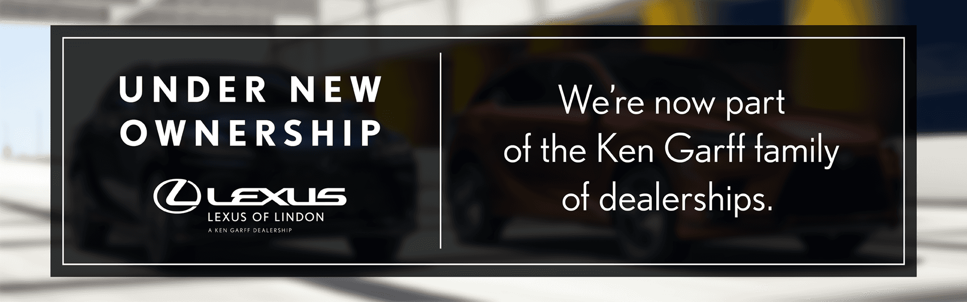 Under New Ownership. We're now part of the Ken Garff family of dealerships.