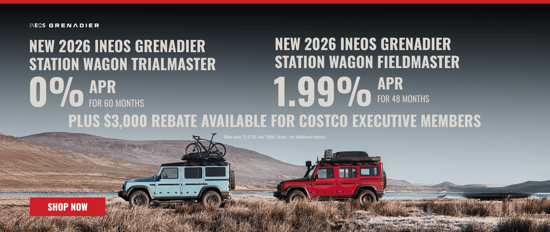 Headline New 2026 INEOS Grenadier Station Wagon Trialmaster 0% APR for 60 Months New 2026 INEOS Grenadier Station Wagon Fieldmaster 1.99% APR for 48 Months Subtext Plus $3,000 rebate available for Costco Executive Members