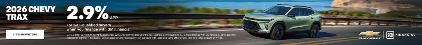 2026 CHEVY TRAX VIEW INVENTORY 2.9%... For well-qualified buyers when you finance with GM Financial! 12.9% APR for 36 months. Monthly payment is $29.04 for every $1,000 you fin required at signing, if applicable. Some customers may not qualify. Not avalla 呵 FINANCIAL