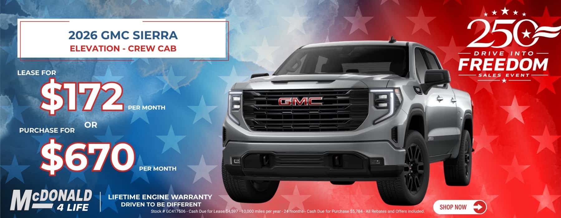 2026 GMC SIERRA ELEVATION - CREW CAB * * 250- - DRIVE INTO FREEDOM SALES EVENT LEASE FOR $172 PER MONTH OR PURCHASE FOR $670 PER MONTH SME MCDONALD 4 LIFE LIFETIME ENGINE WARRANTY DRIVEN TO BE DIFFERENT Stock# GC417506-Cash Due for Lease $4,597-10,000 miles per year-24 months - Cash Due for Purchase $5,784 - All Rebates and Offers included. SHOP NOW