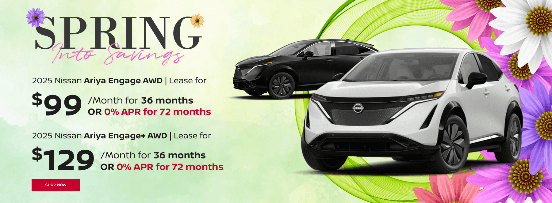 2025 Ariya Engage AWD Lease for $99 per month for 36 months. OR 0% APR for 72 months 2025 Ariya Engage+ AWD Lease for $129 per month for 36 months. OR 0% APR for 72 months