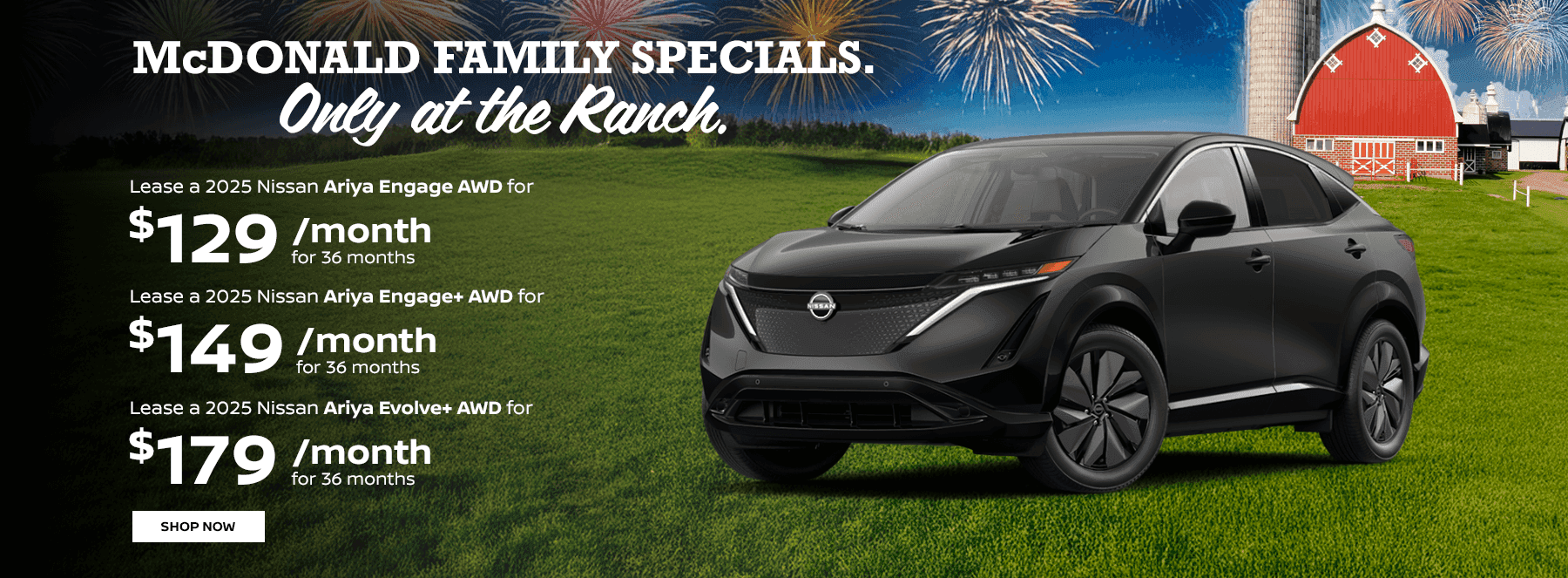 2025 Ariya Engage AWD Lease for $129 per month for 36 months 2025 Ariya Engage+ AWD Lease for $149 per month for 36 months 2025 Ariya Evolve+ AWD Lease for $179 per month for 36 months