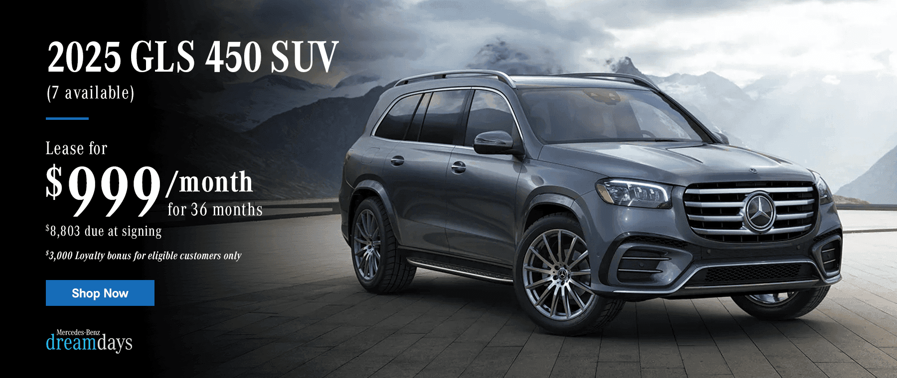 2025 GLS 450 SUV $999/month Lease for 36 months $8,803 due at signing $3,000 Loyalty bonus for eligible customers only