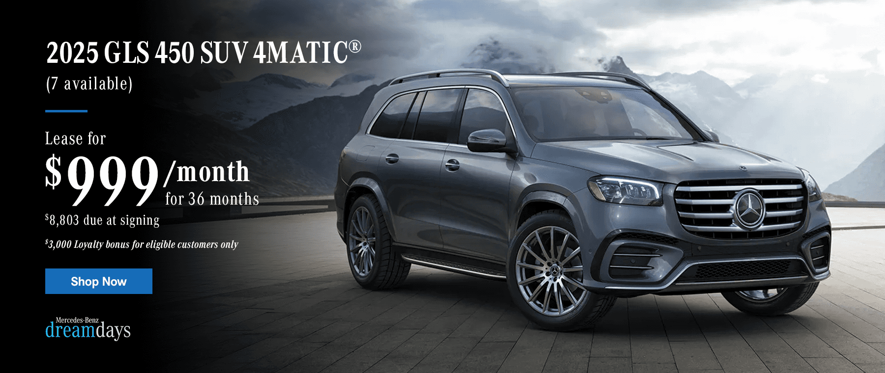 2025 GLS 450 SUV $999/month Lease for 36 months $8,803 due at signing $3,000 Loyalty bonus for eligible customers only