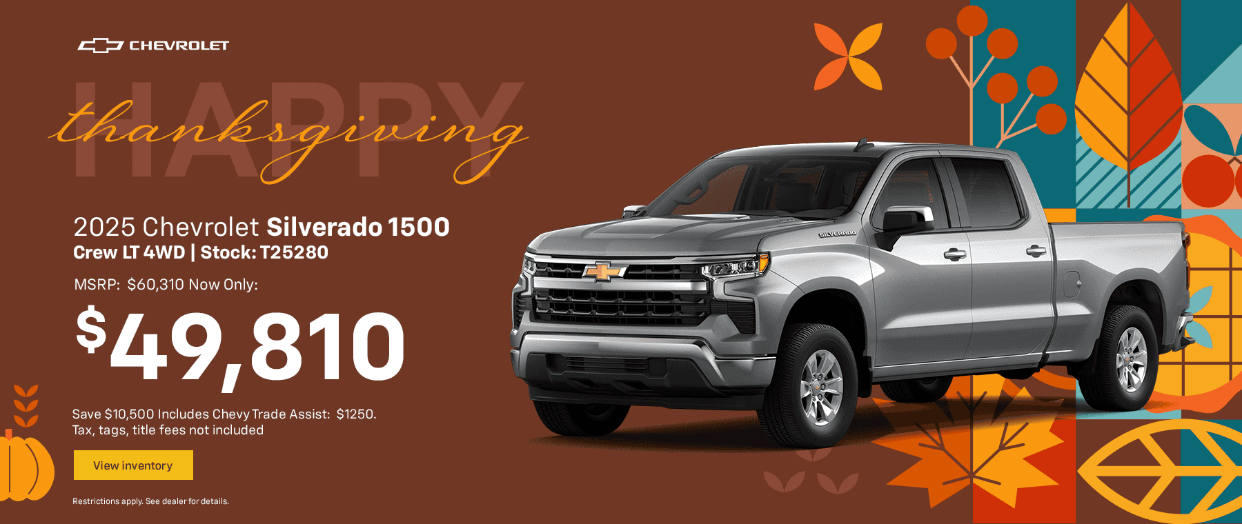 Stock: T25280 2025 Chevrolet Silverado 1500 Crew LT 4WD MSRP: $60,310 Now Only: $49,810 Save $10,500 Includes Chevy Trade Assist: $1250. Tax, tags, title fees not included