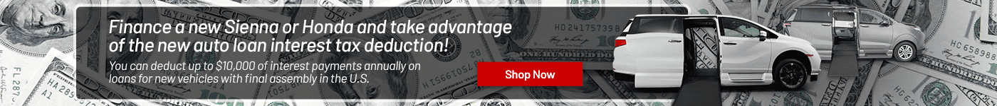 Finance a new Sienna or Honda and take advantage of the new Auto Loan Interest tax deduction