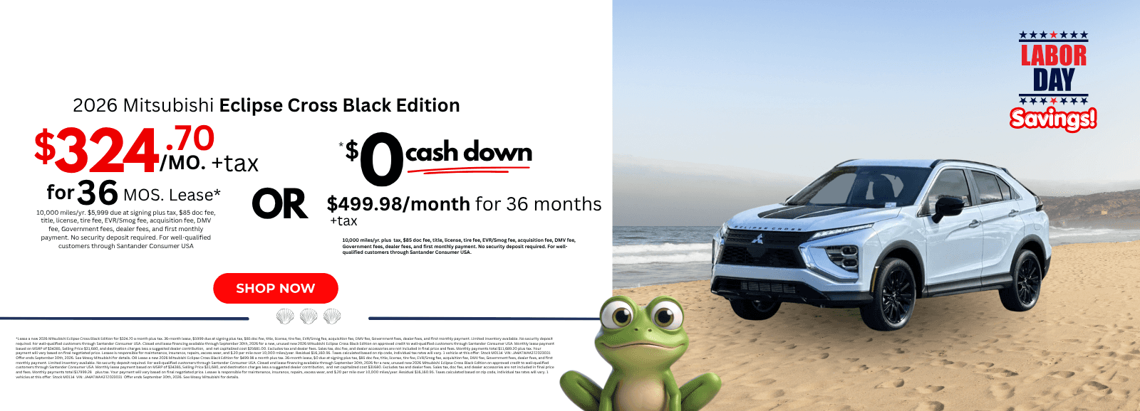 2026 Mitsubishi Eclipse Cross Black Edition: *Lease a new 2026 Mitsubishi Eclipse Cross Black Edition for $324.70 a month plus tax. 36-month lease, $5999 due at signing plus tax, $85 doc fee, title, license, tire fee, EVR/Smog fee, acquisition fee, DMV fee, Government fees, dealer fees, and first monthly payment. Limited inventory available. No security deposit required. For well-qualified customers through Santander Consumer USA. Closed end lease financing available through September 30th, 2026 for a new, unused new 2026 Mitsubishi Eclipse Cross Black Edition on approved credit to well-qualified customers through Santander Consumer USA. Monthly lease payment based on MSRP of $34385, Selling Price $31,680, and destination charges less a suggested dealer contribution, and net capitalized cost $25681.00. Excludes tax and dealer fees. Sales tax, doc fee, and dealer accessories are not included in final price and fees. Monthly payments total $11,689.20 plus tax. Your payment will vary based on final negotiated price. Lessee is responsible for maintenance, insurance, repairs, excess wear, and $.20 per mile over 10,000 miles/year. Residual $16,160.95. Taxes calculated based on zip code, individual tax rates will vary. 1 vehicle at this offer: Stock M0114 VIN: JA4ATWAA3TZ023031 Offer ends September 30th, 2026. See Mossy Mitsubishi for details. OR Lease a new 2026 Mitsubishi Eclipse Cross Black Edition for $499.98 a month plus tax. 36-month lease, $0 due at signing plus tax, $85 doc fee, title, license, tire fee, EVR/Smog fee, acquisition fee, DMV fee, Government fees, dealer fees, and first monthly payment. Limited inventory available. No security deposit required. For well-qualified customers through Santander Consumer USA. Closed end lease financing available through September 30th, 2026 for a new, unused new 2026 Mitsubishi Eclipse Cross Black Edition on approved credit to well-qualified customers through Santander Consumer USA. Monthly lease payment based on MSRP of $34385, Selling Price $31,680, and destination charges less a suggested dealer contribution, and net capitalized cost $31680. Excludes tax and dealer fees. Sales tax, doc fee, and dealer accessories are not included in final price and fees. Monthly payments total $17999.28 plus tax. Your payment will vary based on final negotiated price. Lessee is responsible for maintenance, insurance, repairs, excess wear, and $.20 per mile over 10,000 miles/year. Residual $16,160.95. Taxes calculated based on zip code, individual tax rates will vary. 1 vehicles at this offer: Stock M0114 VIN: JA4ATWAA3TZ023031 Offer ends September 30th, 2026. See Mossy Mitsubishi for details.