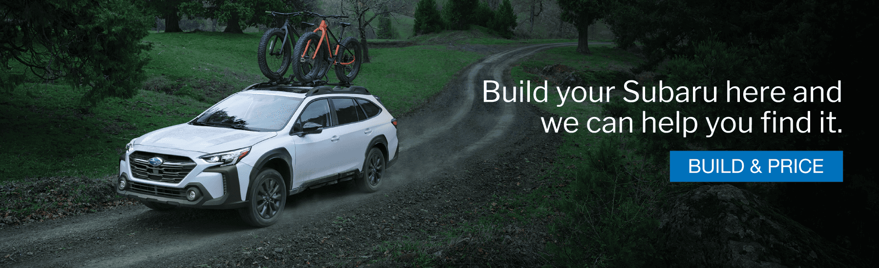 Build your Subaru here and we can help you find it. Build & Price.