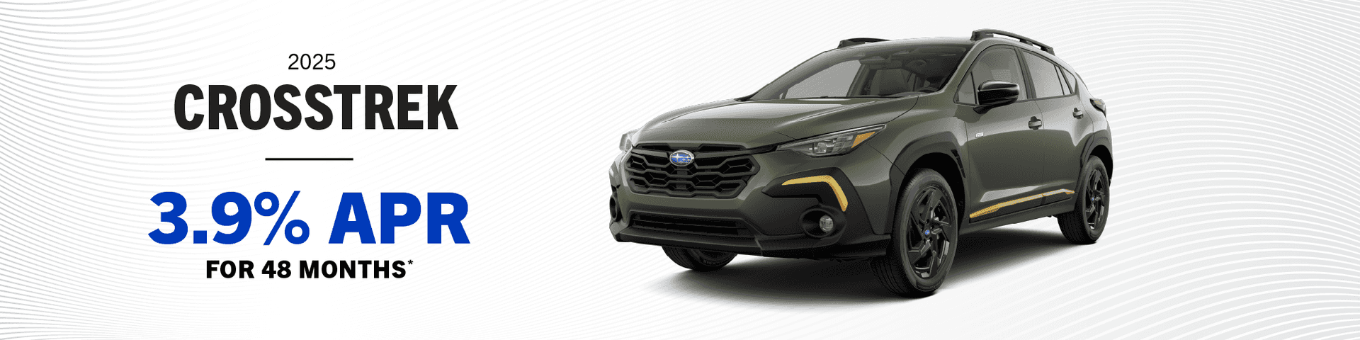 2025 Crosstrek All : Buy at 3.9% APR for 48 Months -