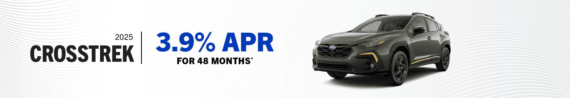 2025 Crosstrek All : Buy at 3.9% APR for 48 Months -
