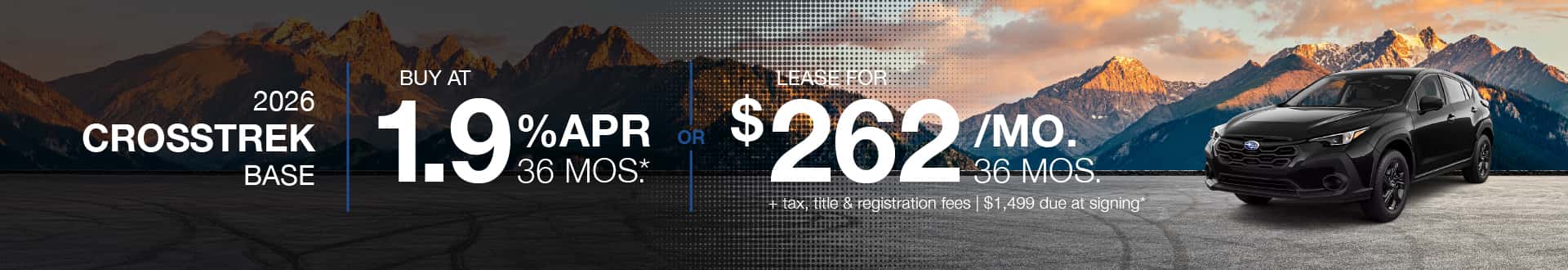 2026 Crosstrek Base : Buy at 1.9% APR for 36 months or Lease for $262 per month for 36 months with due at signing