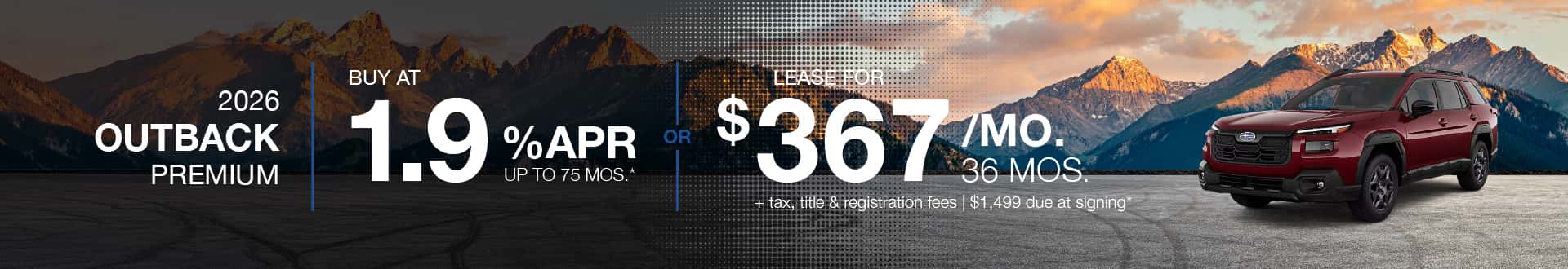 2026 Outback Premium : Lease for $367 per month for 36 months with $1,499 due at signing or Buy at 1.9% APR for 48 months