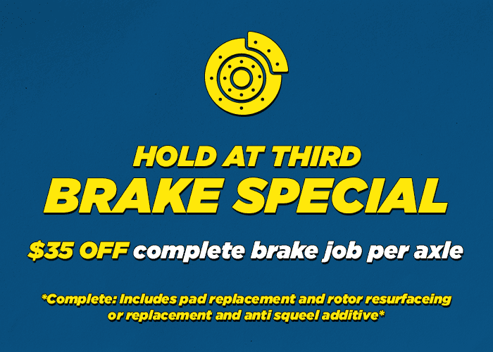 Hold at third brake special $35 off complete brake job per axle
