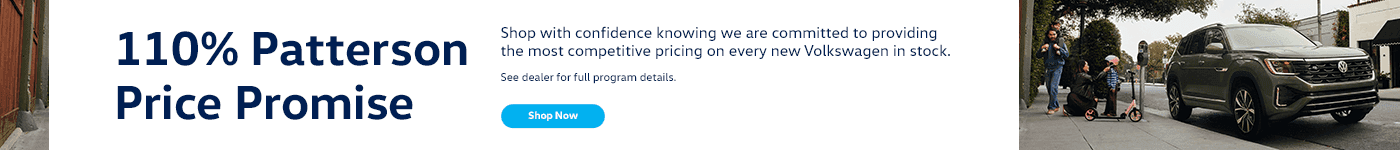 110% Patterson Price  Promise  Shop with confidence knowing we are committed to providing the most competitive pricing on every new Volkswagen in stock. See dealer for full program details.