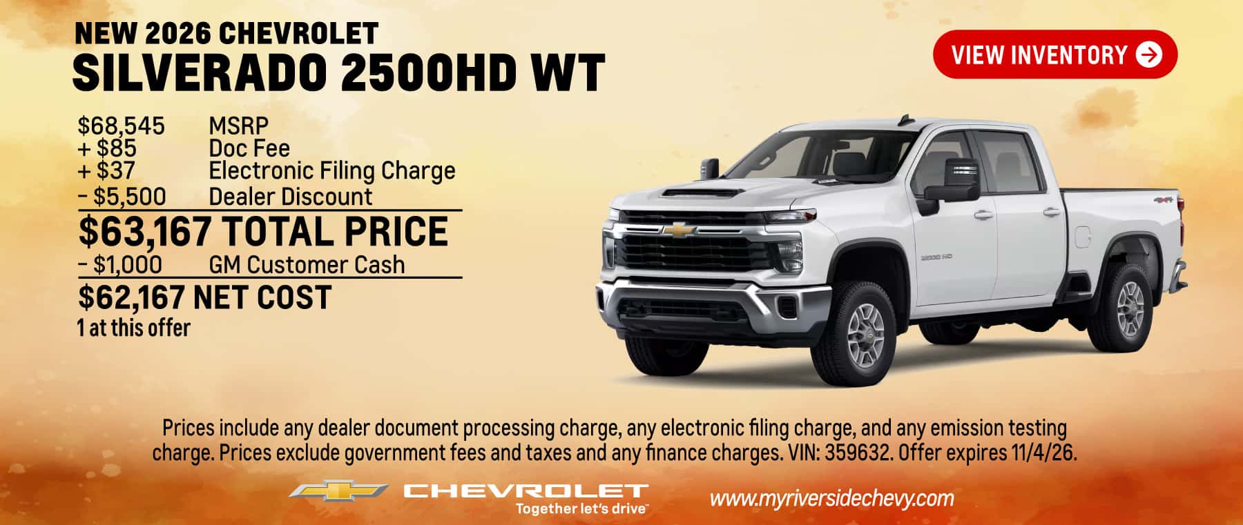 Purchase a New 2026 Chevrolet Silverado 2500HD WT for $63,167 Total Price and $62,167 Net Cost. 1 at this offer. $68,545 MSRP + $85 Doc Fee + $37 Electronic Filing Charge - $5,500 Dealer Discount = $63,167 Total Price - $1,000 GM Customer Cash = $62,167 Net Cost. Prices include any dealer document processing charge, any electronic filing charge, and any emission testing charge. Prices exclude government fees and taxes and any finance charges. VIN: 359632. Offer expires 11/4/26.