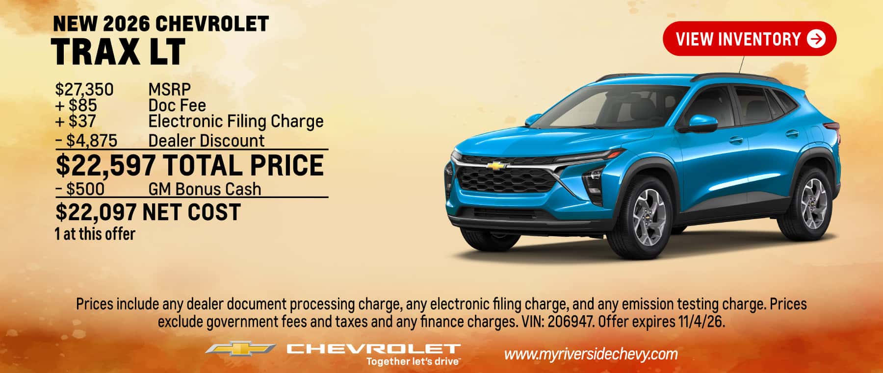 Purchase a New 2026 Chevrolet Trax LT for $22,597 Total Price and $22,097 Net Cost. 1 at this offer. $27,350 MSRP + $85 Doc Fee + $37 Electronic Filing Charge - $4,875 Dealer Discount = $22,597 Total Price - $500 GM Bonus Cash = $22,097 Net Cost. Prices include any dealer document processing charge, any electronic filing charge, and any emission testing charge. Prices exclude government fees and taxes and any finance charges. VIN: 206947. Offer expires 11/4/26.