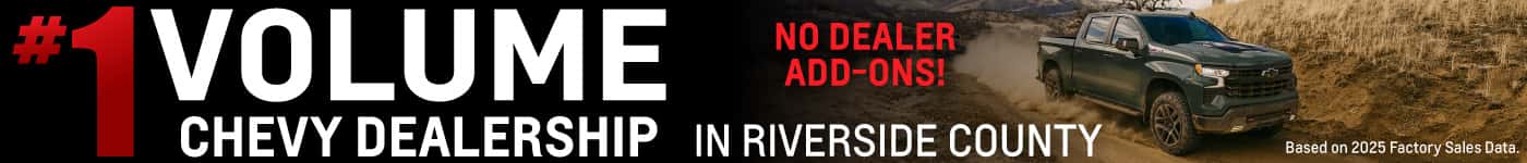 #1 Volume Chevy Dealership in Riverside County. Plus no dealer add-ons!