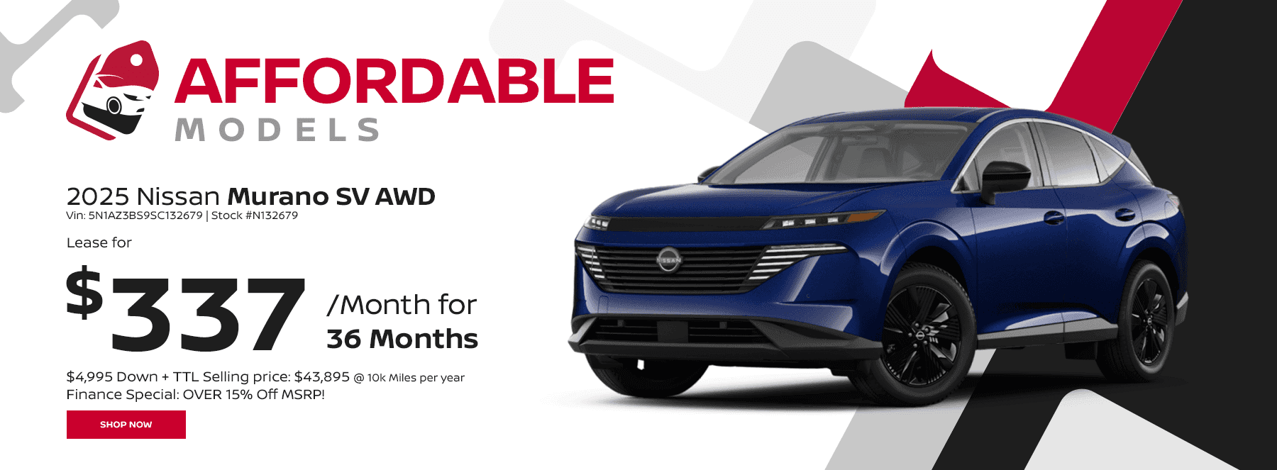 Affordable Models Subtext 2025 Nissan Murano SV AWD Vin: 5N1AZ3BS9SC132679 Stock #N132679 36 Month Lease @ 10k Miles per year $4,995 Down + TTL Selling price: $43,895 Finance Special: OVER 15% Off MSRP! Payments: $337 per month