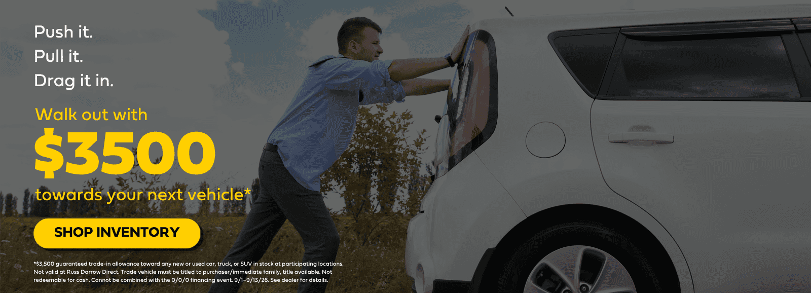 Push it in. Pull it in. Drag it in. Walk out with $3,500 guaranteed toward your next vehicle