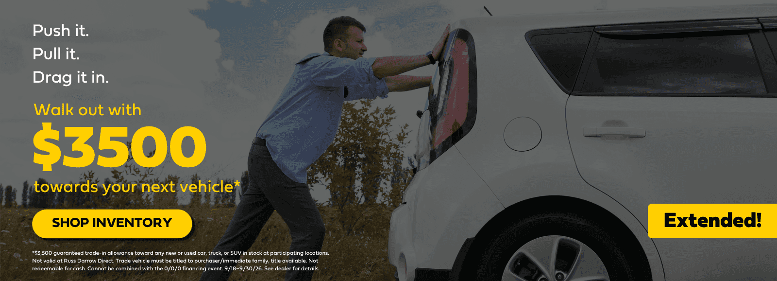 Push it in. Pull it in. Drag it in. Walk out with $3,500 guaranteed toward your next vehicle