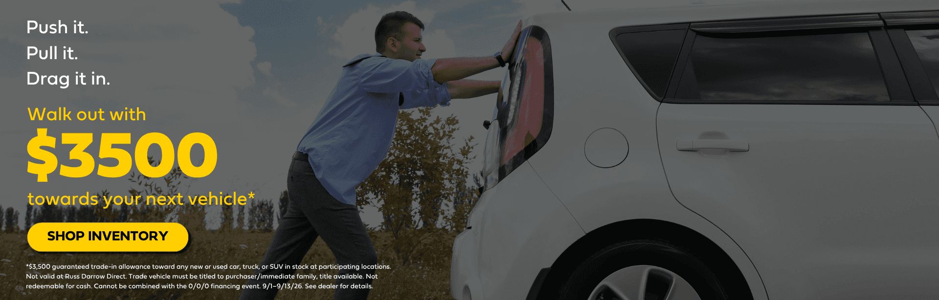 Push it in. Pull it in. Drag it in. Walk out with $3,500 guaranteed toward your next vehicle