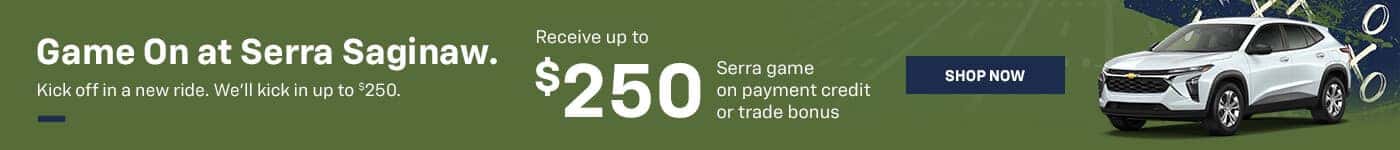 Game On at Serra Saginaw. Kick off in a new ride. We'll kick in up to $250.